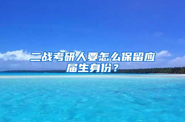 二战考研人要怎么保留应届生身份？