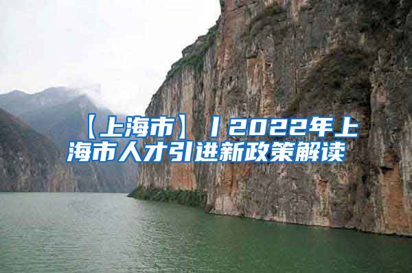 【上海市】丨2022年上海市人才引进新政策解读