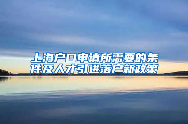 上海户口申请所需要的条件及人才引进落户新政策