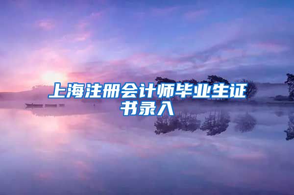 上海注册会计师毕业生证书录入