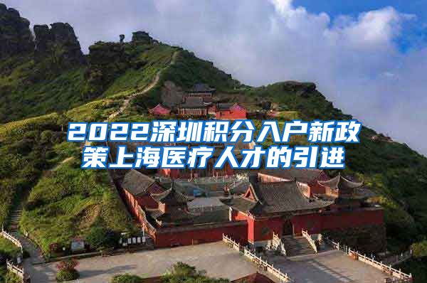 2022深圳积分入户新政策上海医疗人才的引进