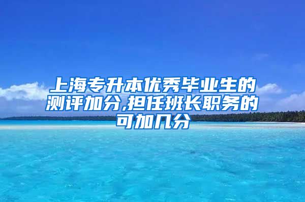 上海专升本优秀毕业生的测评加分,担任班长职务的可加几分