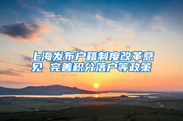 上海发布户籍制度改革意见 完善积分落户等政策