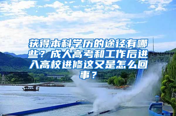 获得本科学历的途径有哪些？成人高考和工作后进入高校进修这又是怎么回事？