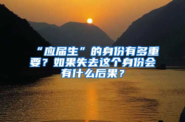 “应届生”的身份有多重要？如果失去这个身份会有什么后果？