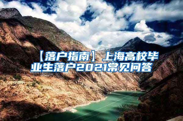 【落户指南】上海高校毕业生落户2021常见问答