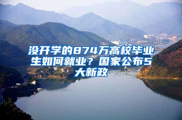 没开学的874万高校毕业生如何就业？国家公布5大新政