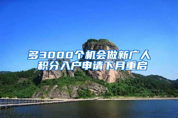 多3000个机会做新广人 积分入户申请下月重启