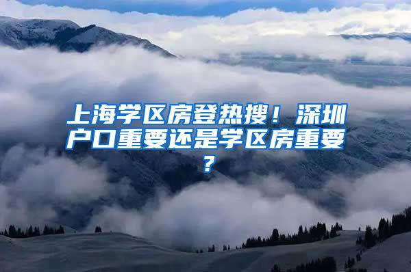 上海学区房登热搜！深圳户口重要还是学区房重要？