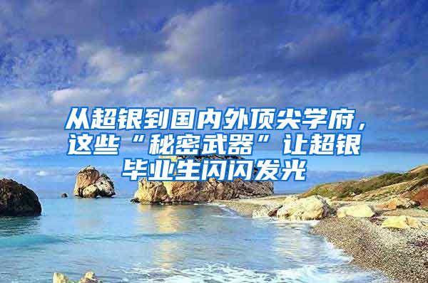 从超银到国内外顶尖学府，这些“秘密武器”让超银毕业生闪闪发光