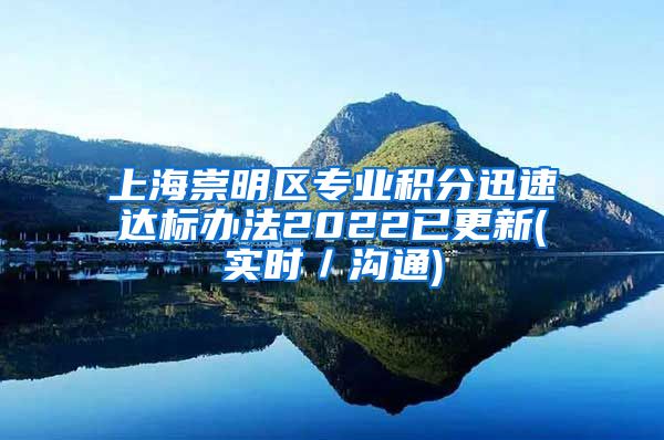 上海崇明区专业积分迅速达标办法2022已更新(实时／沟通)