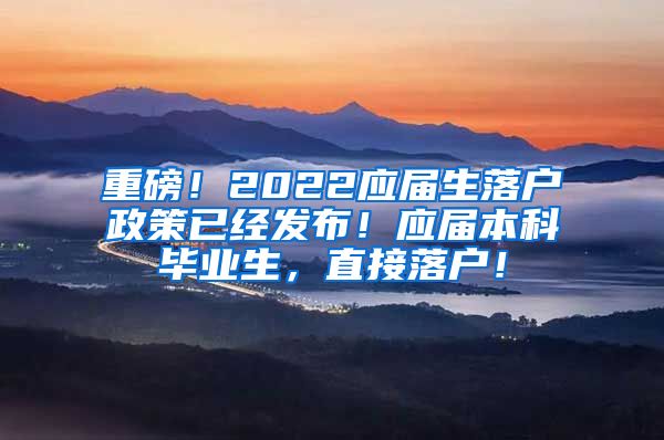 重磅！2022应届生落户政策已经发布！应届本科毕业生，直接落户！