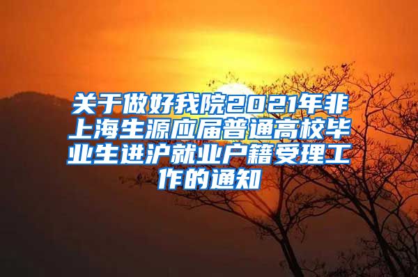 关于做好我院2021年非上海生源应届普通高校毕业生进沪就业户籍受理工作的通知