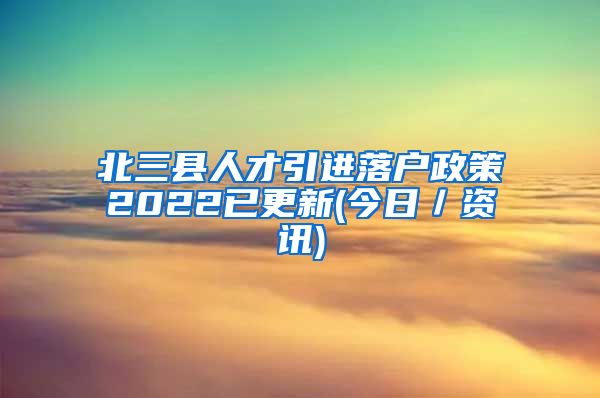 北三县人才引进落户政策2022已更新(今日／资讯)