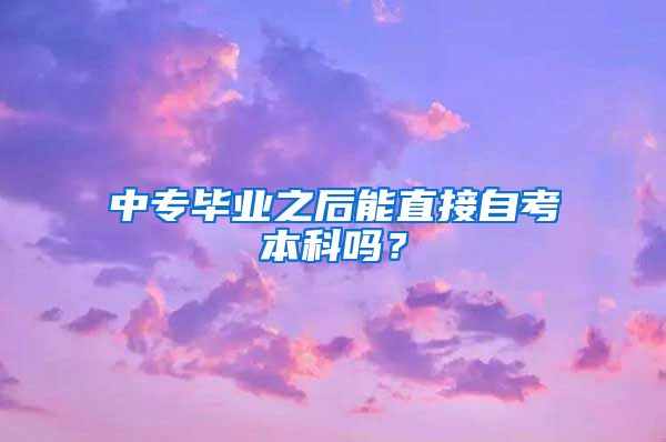 中专毕业之后能直接自考本科吗？