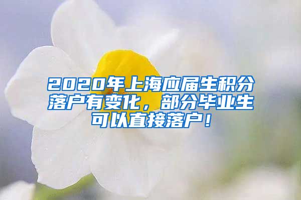 2020年上海应届生积分落户有变化，部分毕业生可以直接落户！