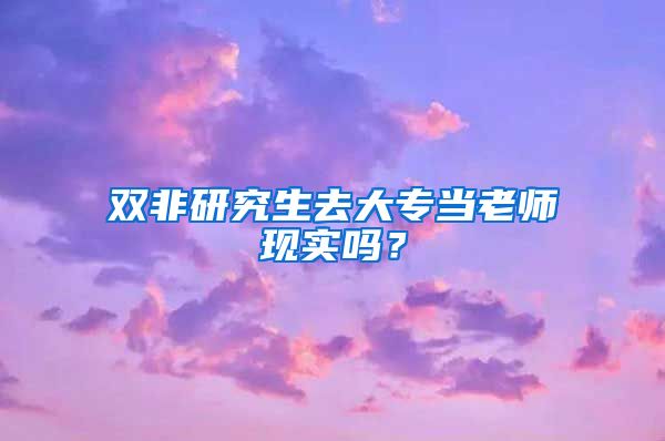 双非研究生去大专当老师现实吗？