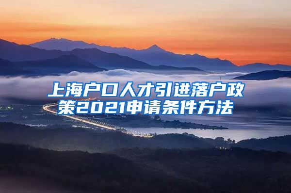 上海户口人才引进落户政策2021申请条件方法