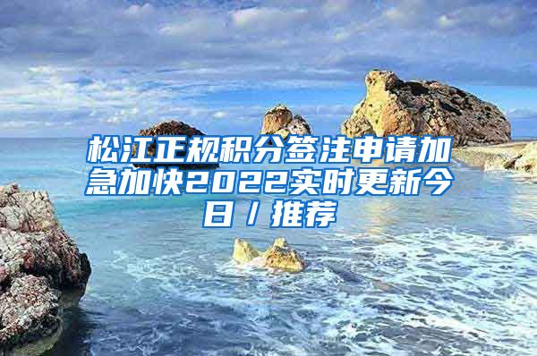 松江正规积分签注申请加急加快2022实时更新今日／推荐