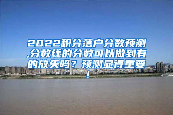 2022积分落户分数预测,分数线的分数可以做到有的放矢吗？预测显得重要！