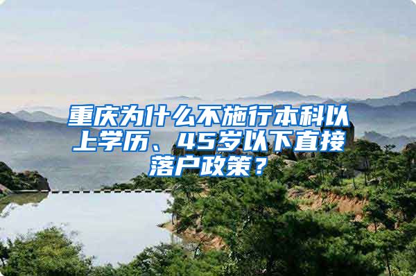 重庆为什么不施行本科以上学历、45岁以下直接落户政策？