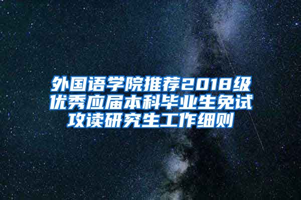 外国语学院推荐2018级优秀应届本科毕业生免试攻读研究生工作细则