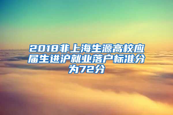 2018非上海生源高校应届生进沪就业落户标准分为72分