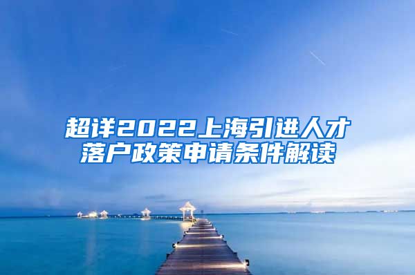 超详2022上海引进人才落户政策申请条件解读