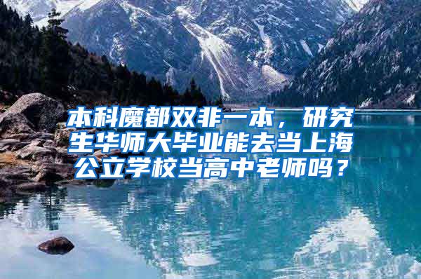 本科魔都双非一本，研究生华师大毕业能去当上海公立学校当高中老师吗？