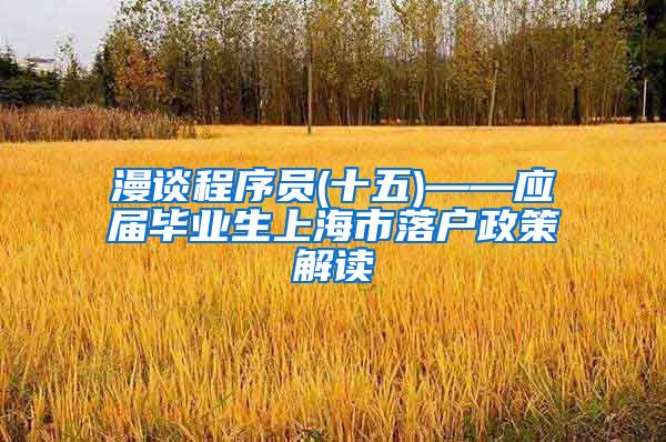 漫谈程序员(十五)——应届毕业生上海市落户政策解读