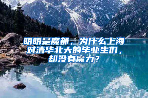 明明是魔都，为什么上海对清华北大的毕业生们，却没有魔力？