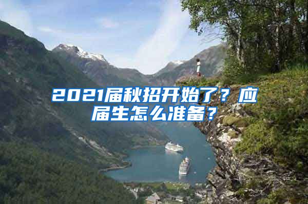 2021届秋招开始了？应届生怎么准备？