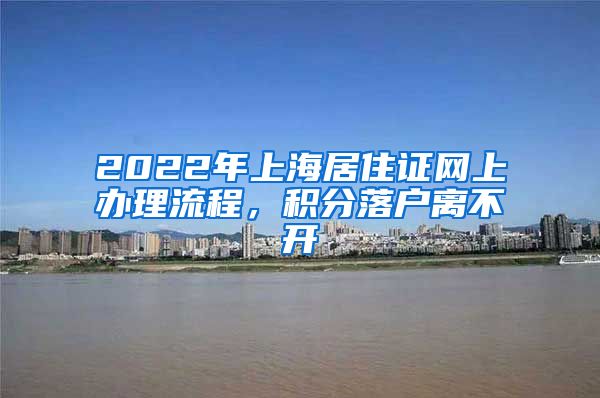 2022年上海居住证网上办理流程，积分落户离不开