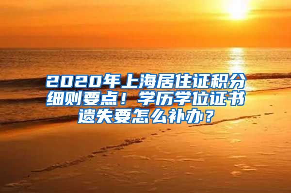 2020年上海居住证积分细则要点！学历学位证书遗失要怎么补办？