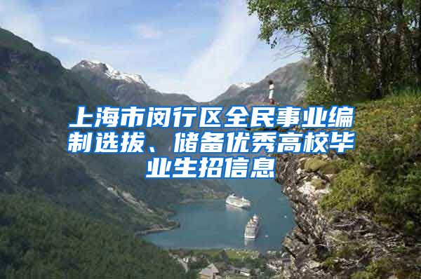 上海市闵行区全民事业编制选拔、储备优秀高校毕业生招信息