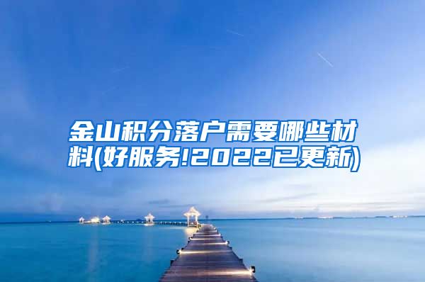 金山积分落户需要哪些材料(好服务!2022已更新)