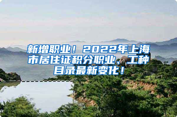 新增职业！2022年上海市居住证积分职业、工种目录最新变化！