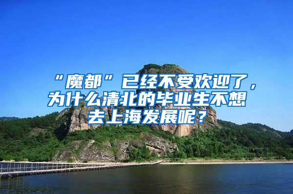 “魔都”已经不受欢迎了，为什么清北的毕业生不想去上海发展呢？