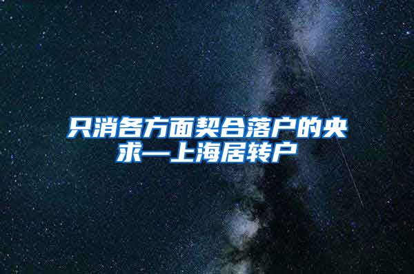 只消各方面契合落户的央求—上海居转户