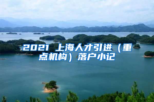 2021 上海人才引进（重点机构）落户小记