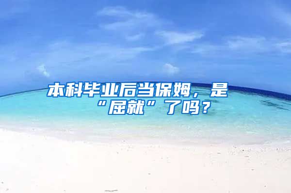 本科毕业后当保姆，是“屈就”了吗？