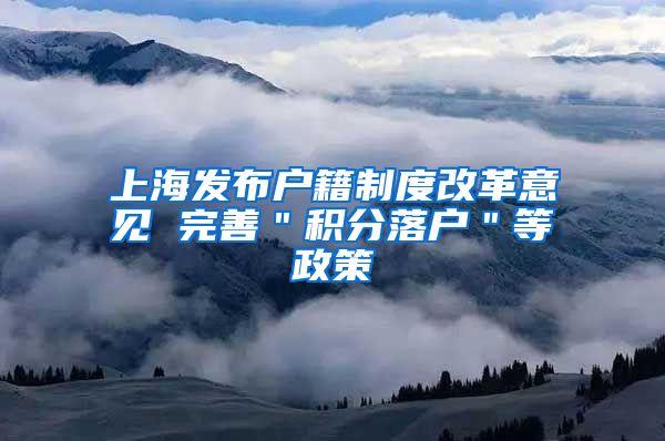 上海发布户籍制度改革意见 完善＂积分落户＂等政策