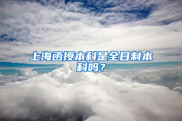 上海函授本科是全日制本科吗？