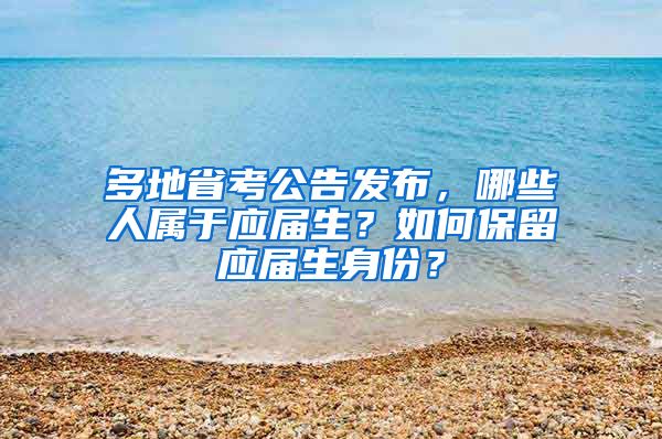 多地省考公告发布，哪些人属于应届生？如何保留应届生身份？