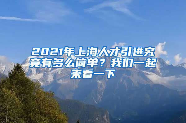 2021年上海人才引进究竟有多么简单？我们一起来看一下