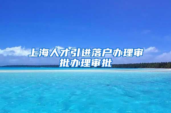 上海人才引进落户办理审批办理审批