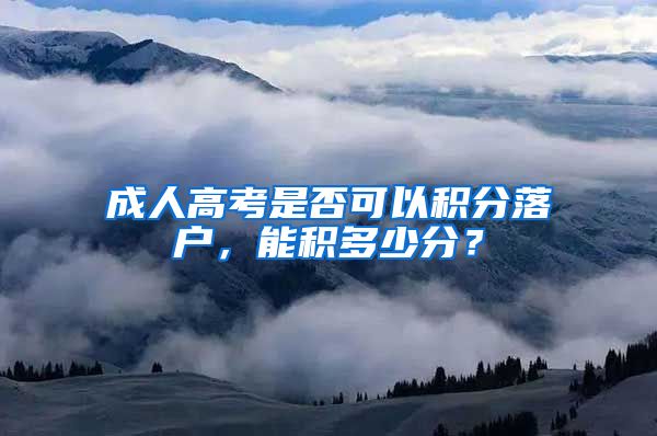 成人高考是否可以积分落户，能积多少分？