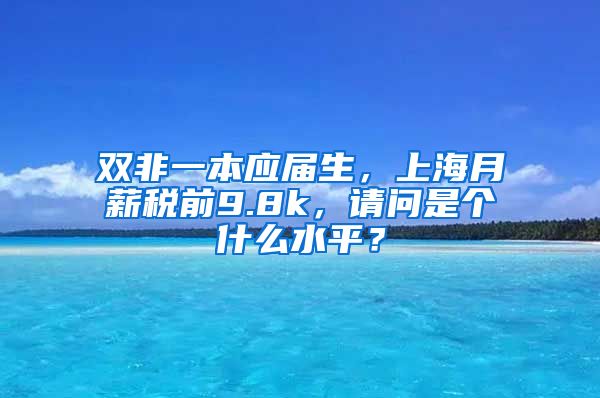 双非一本应届生，上海月薪税前9.8k，请问是个什么水平？