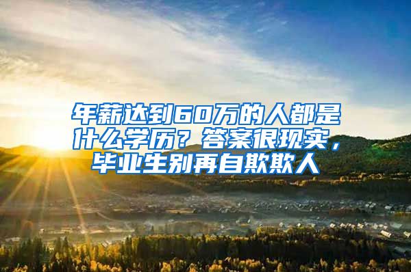 年薪达到60万的人都是什么学历？答案很现实，毕业生别再自欺欺人