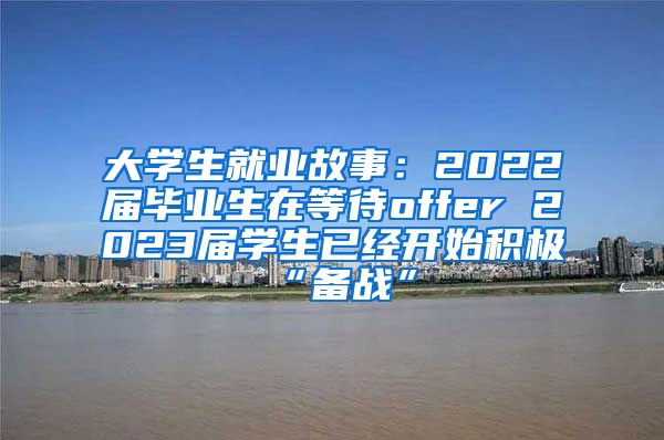 大学生就业故事：2022届毕业生在等待offer 2023届学生已经开始积极“备战”